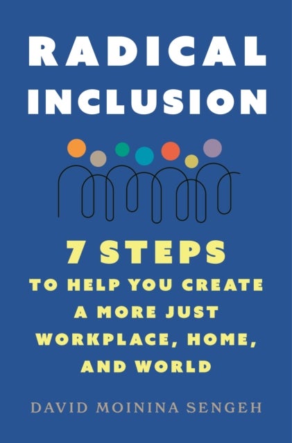 Radical Inclusion - Seven Steps to Help You Create a More Just Workplace, Home, and World