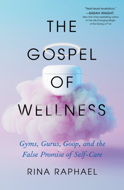 The Gospel of Wellness - Gyms, Gurus, Goop, and the False Promise of Self-Care