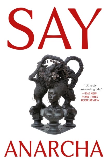 Say Anarcha - A Young Woman, a Devious Surgeon, and the Harrowing Birth of Modern Women's Health