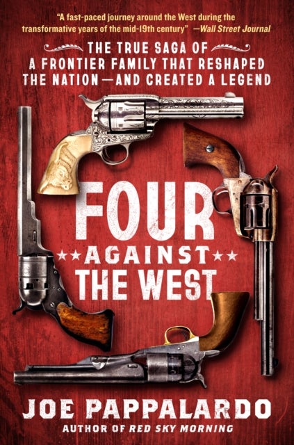 Four Against the West - The True Saga of a Frontier Family That Reshaped the Nation—and Created a Legend