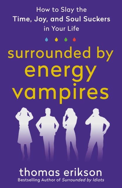 Surrounded by Energy Vampires - How to Slay the Time, Joy, and Soul Suckers in Your Life
