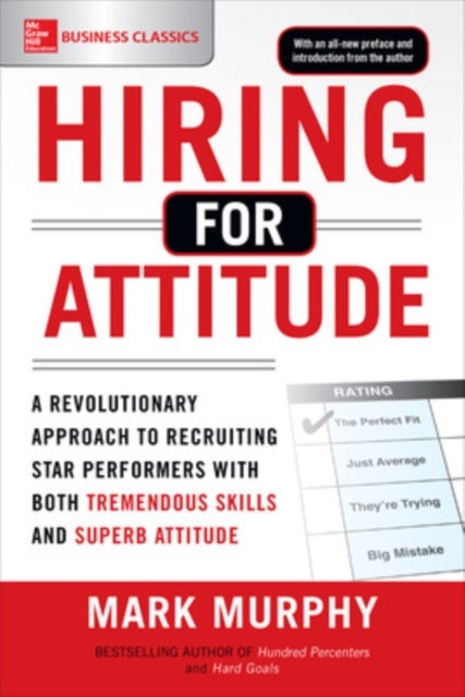 Hiring for Attitude: A Revolutionary Approach to Recruiting and Selecting People with Both Tremendou