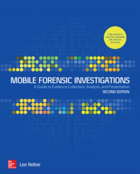 Mobile Forensic Investigations: A Guide to Evidence Collection, Analysis, and Presentation, Second E