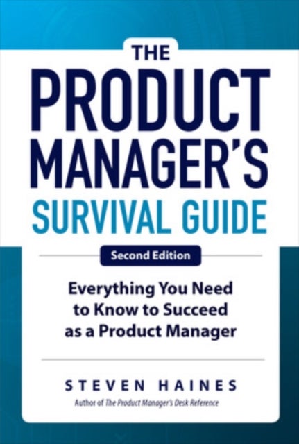 The Product Manager's Survival Guide, Second Edition: Everything You Need to Know to Succeed as a Pr