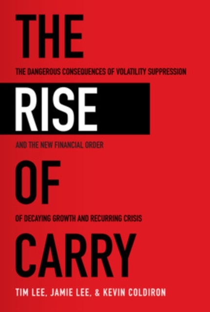 The Rise of Carry: The Dangerous Consequences of Volatility Suppression and the New Financial Order
