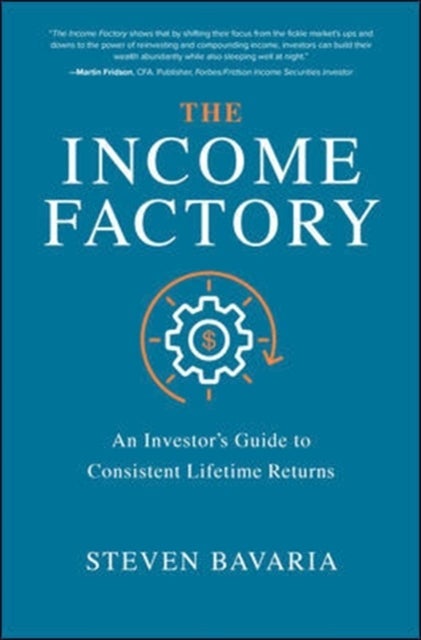 The Income Factory: An Investor¿s Guide to Consistent Lifetime Returns