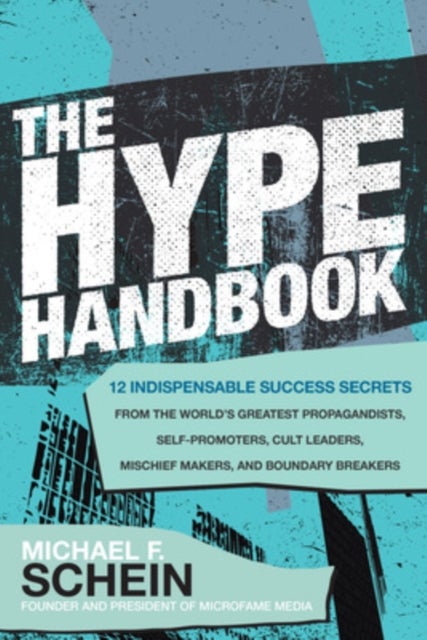 The Hype Handbook: 12 Indispensable Success Secrets From the World's Greatest Propagandists, Self-Pr