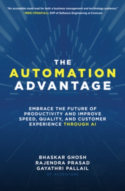 The Automation Advantage: Embrace the Future of Productivity and Improve Speed, Quality, and Custome