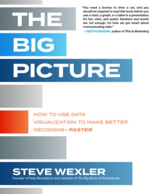 The Big Picture: How to Use Data Visualization to Make Better Decisions¿Faster
