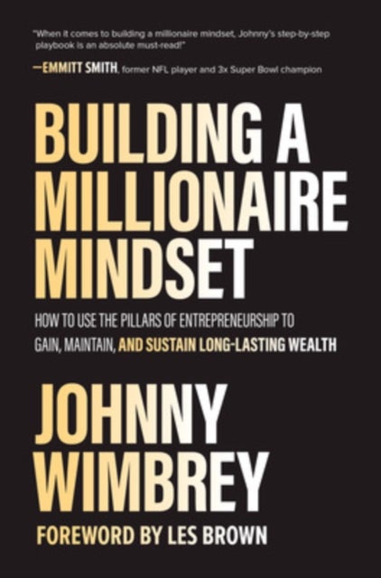 Building a Millionaire Mindset: How to Use the Pillars of Entrepreneurship to Gain, Maintain, and Su