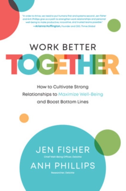 Work Better Together:  How to Cultivate Strong Relationships to Maximize Well-Being and Boost Bottom