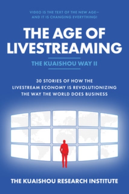 The Age of Livestreaming: 30 Stories of How the Livestream Economy Is Revolutionizing the Way the World Does Business