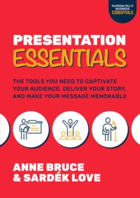 Presentation Essentials: The Tools You Need to Captivate Your Audience, Deliver Your Story, and Make