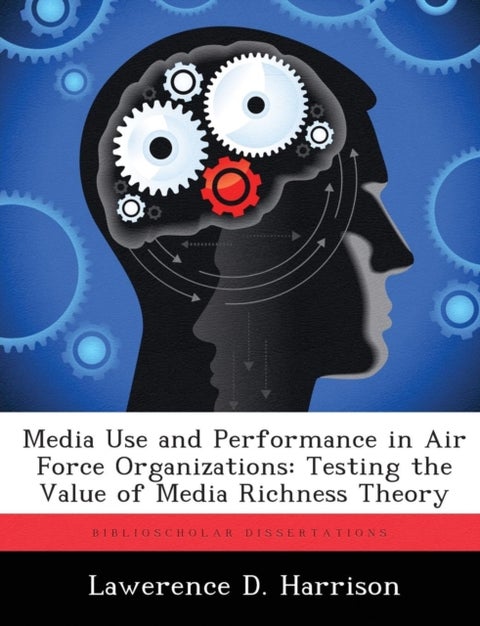 Media Use and Performance in Air Force Organizations - Testing the Value of Media Richness Theory