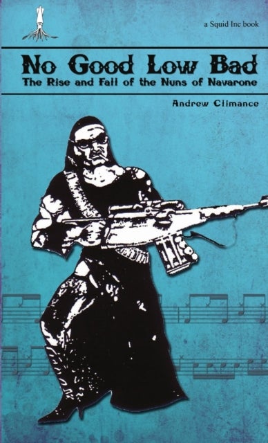 No Good Low Bad - The Rise & Fall of the Nuns of Navarone