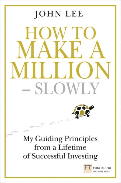 How to Make a Million ¿ Slowly - Guiding Principles From A Lifetime Of Investing