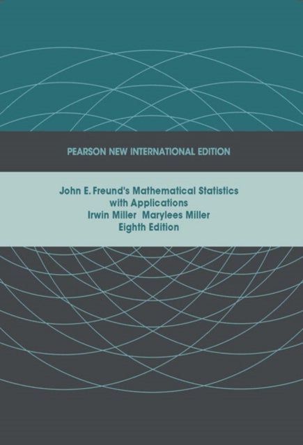 John E. Freund's Mathematical Statistics with Applications - Pearson New International Edition