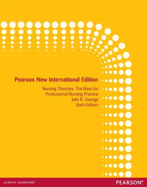 Nursing Theories: The Base for Professional Nursing Practice - Pearson New International Edition