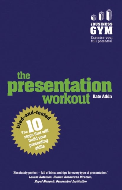 Presentation Workout, The - The 10 Tried-And-Tested Steps That Will Build Your Presenting And Pitching