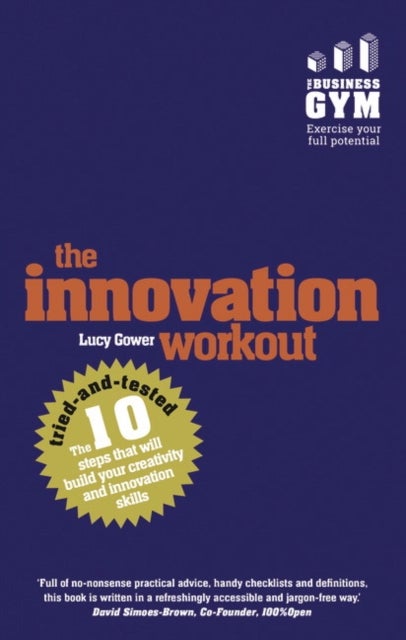 Innovation Workout, The - The 10 tried-and-tested steps that will build your creativity and innovation skills