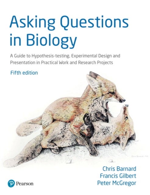 Asking Questions in Biology - A Guide to Hypothesis Testing, Experimental Design and Presentation in Practical Work and Research Projects