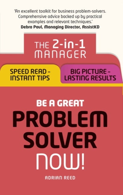 Be a Great Problem Solver - Now! - The 2-in-1 Manager: Speed Read - Instant Tips; Big Picture - Lasting Results
