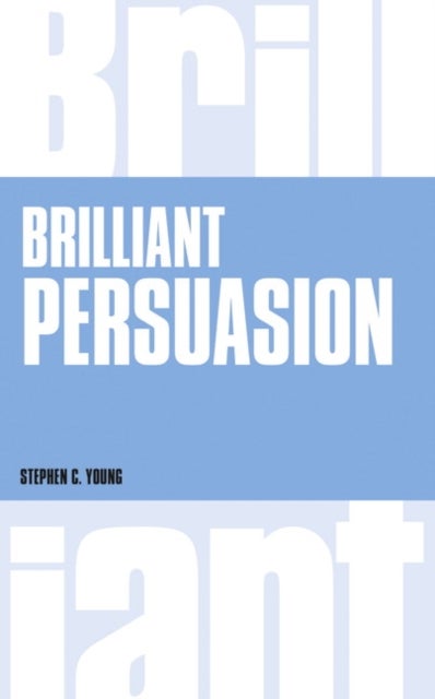 Brilliant Persuasion - Everyday techniques to boost your powers of persuasion