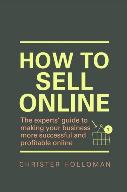 How to Sell Online - The experts’ guide to making your business more successful and profitable online
