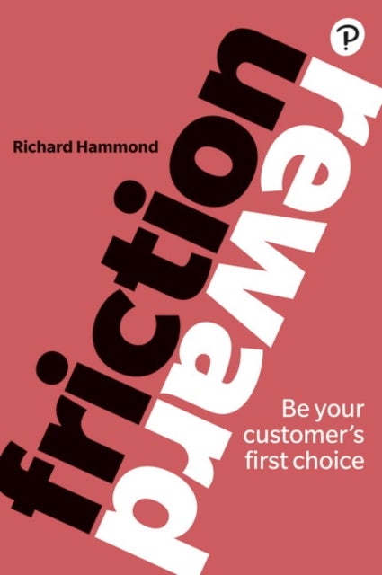 Friction/Reward - Be your customer’s first choice