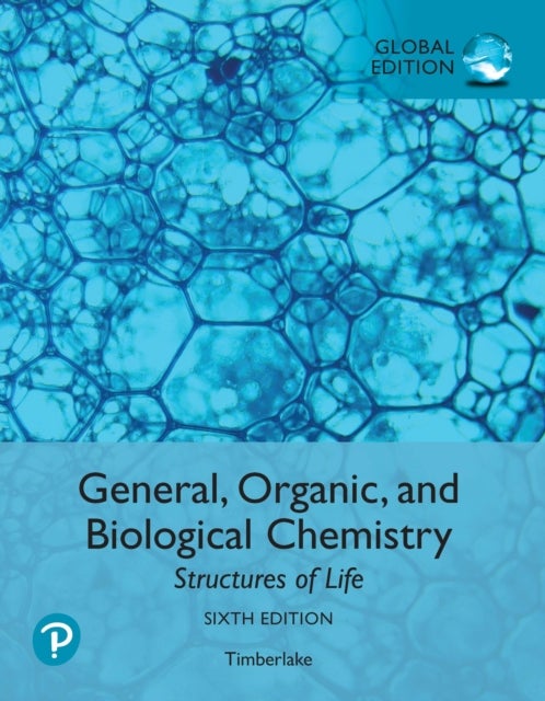 General, Organic, and Biological Chemistry: Structures of Life, Global Edition - Structures of Life, Global Edition
