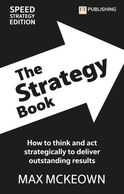 The Strategy Book: How To Think And Act Strategically To Deliver Outstanding Results