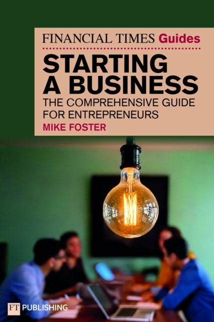 The Financial Times Guide to Starting a Business - The comprehensive guide for entrepreneurs