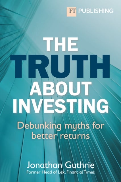 The Truth About Investing - Debunking myths for better returns