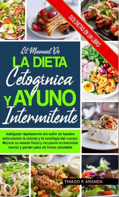 El Manual de la Dieta Cetogenica Y El Ayuno Intermitente - Subtitle Mejorar Su Estado Fisico Y Recuperar Su Bienestar Mental Y Perder Peso De Forma Saludable.Adelgazar Rapidamente Sin Sufrir De Hambre Estimulando La Cetosis Y La Autofagia Del Cuerpo.