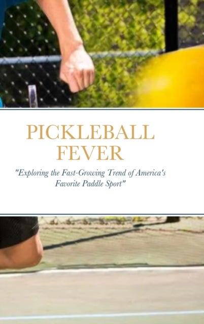 Pickleball Fever - "Exploring the Fast-Growing Trend of America's Favorite Paddle Sport"