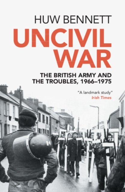 Uncivil War - The British Army and the Troubles, 1966–1975