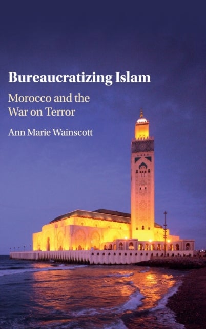 Bureaucratizing Islam - Morocco and the War on Terror