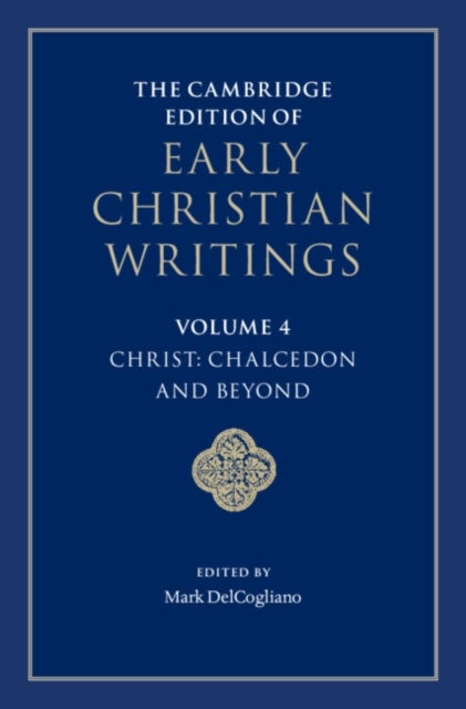 The Cambridge Edition of Early Christian Writings: Volume 4, Christ: Chalcedon and Beyond