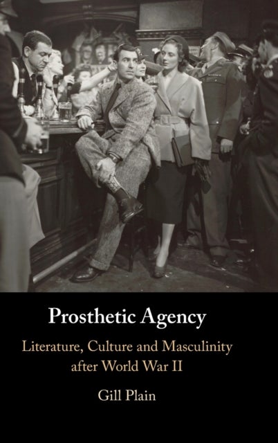Prosthetic Agency - Literature, Culture and Masculinity after World War II