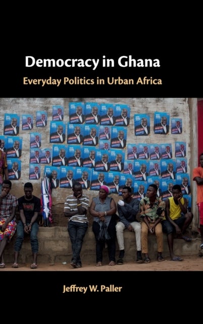 Democracy in Ghana - Everyday Politics in Urban Africa