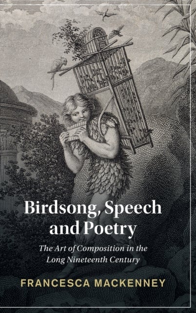 Birdsong, Speech and Poetry - The Art of Composition in the Long Nineteenth Century