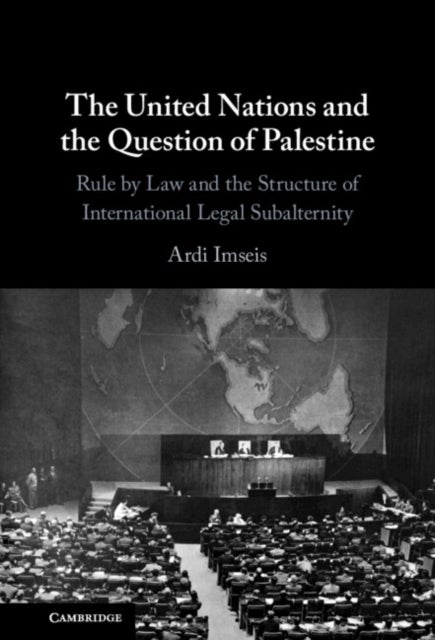 The United Nations and the Question of Palestine - Rule by Law and the Structure of International Legal Subalternity