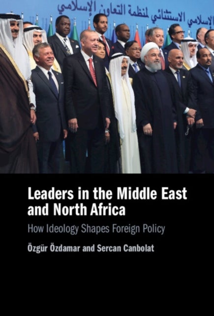 Leaders in the Middle East and North Africa - How Ideology Shapes Foreign Policy