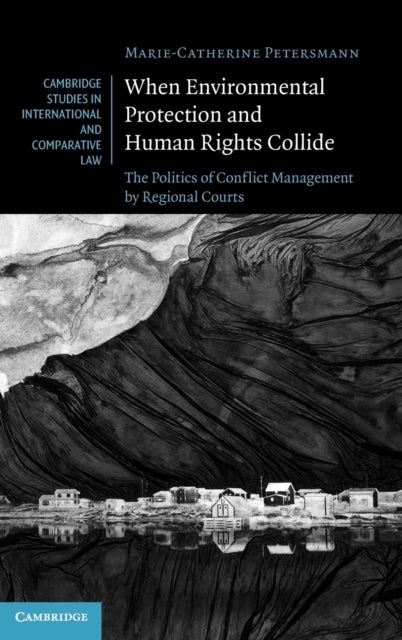 When Environmental Protection and Human Rights Collide - The Politics of Conflict Management by Regional Courts