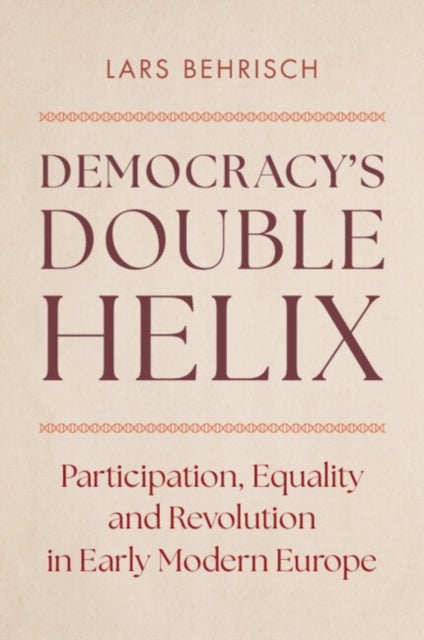 Democracy's Double Helix - Participation, Equality and Revolution in Early Modern Europe