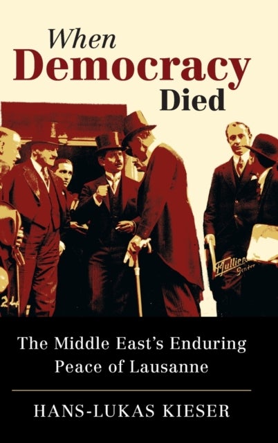 When Democracy Died - The Middle East's Enduring Peace of Lausanne