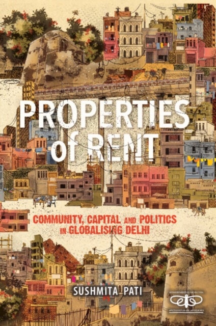 Properties of Rent - Community, Capital and Politics in Globalising Delhi