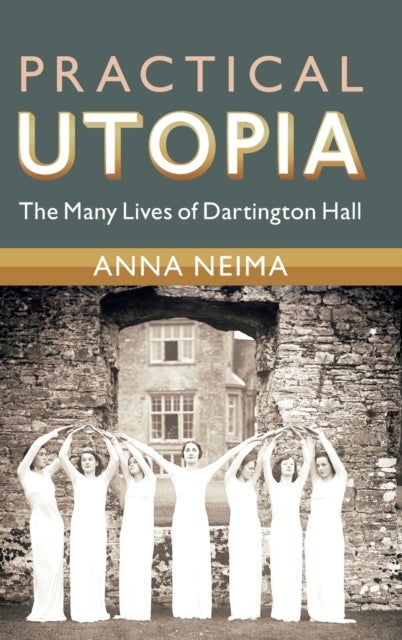 Practical Utopia - The Many Lives of Dartington Hall