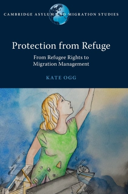 Protection from Refuge - From Refugee Rights to Migration Management