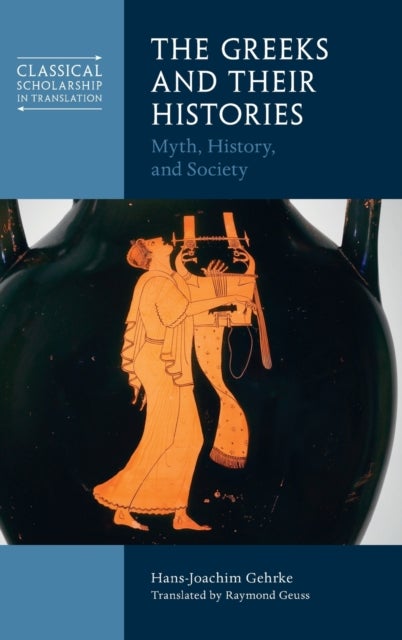 The Greeks and Their Histories - Myth, History, and Society